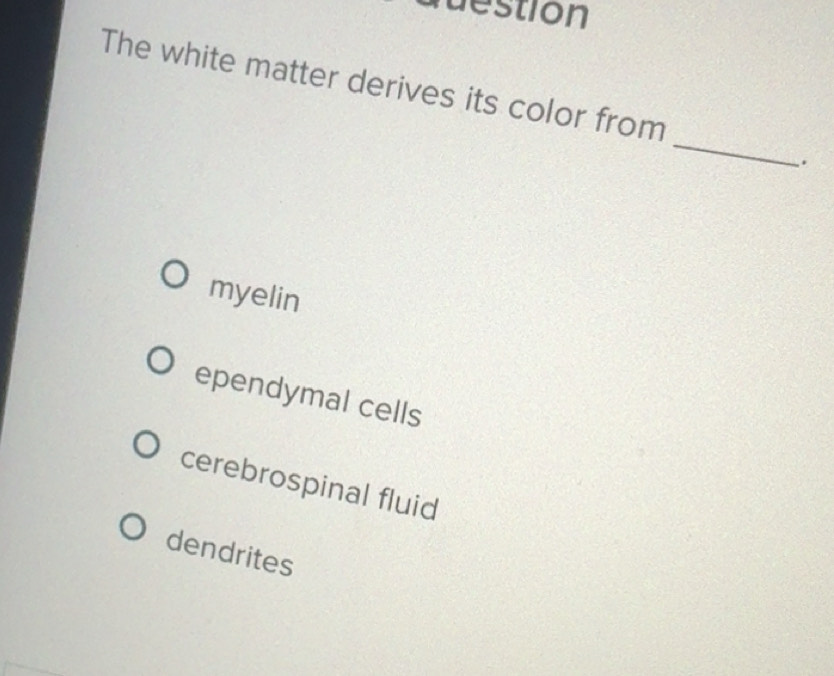 Solved: destion The white matter derives its color from _ . myelin ...