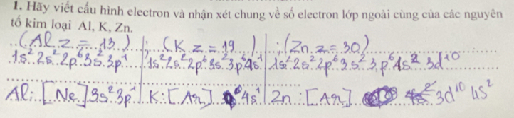 Hãy viết cấu hình electron và nhận xét chung về số electron lớp ngoài cùng của các nguyên 
tố kim loại Al, K, Zn.