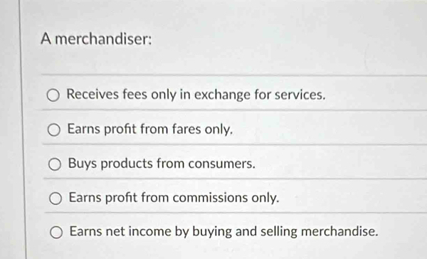 Solved: A merchandiser: Receives fees only in exchange for services ...