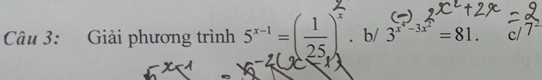 Giải phương trình 5^(x-1)=( 1/25 )^x. b/ 3^(x^4)-3x^2=81. C//