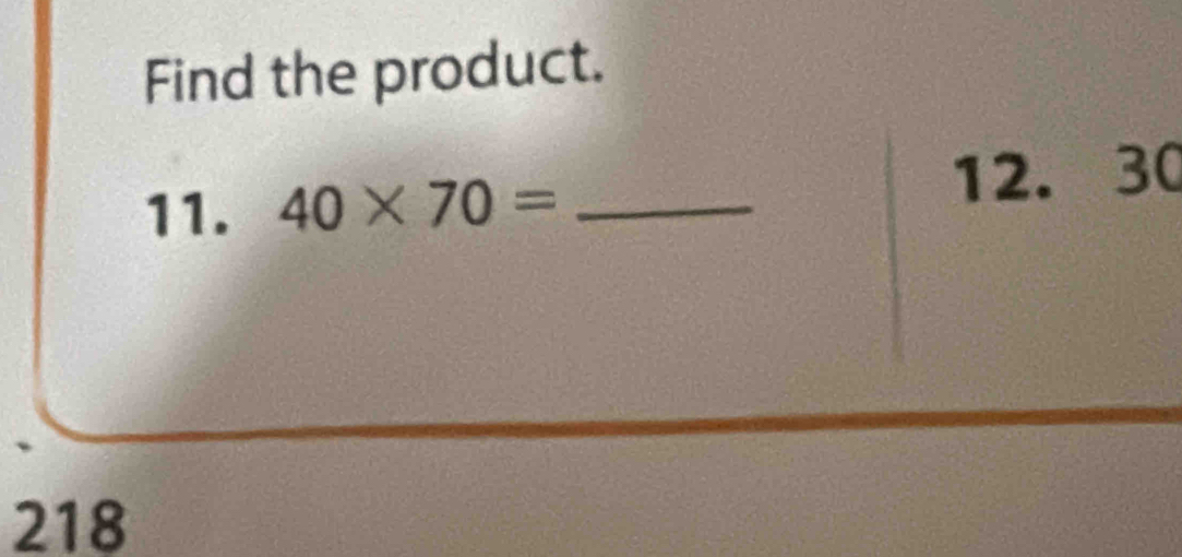 Find the product. 
11. 40* 70= _12. 30
218