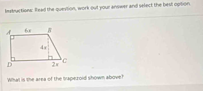 Instructions: Read the question, work out your answer and select the best option. 
What is the area of the trapezoid shown above?