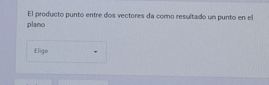 El producto punto entre dos vectores da como resultado un punto en el 
plano 
Elige