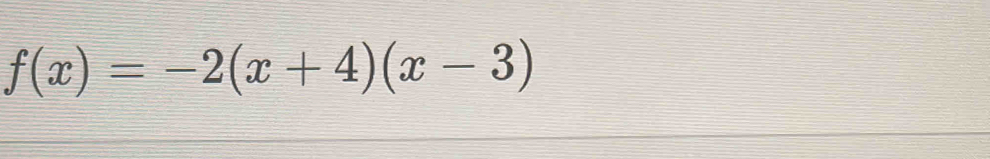 f(x)=-2(x+4)(x-3)