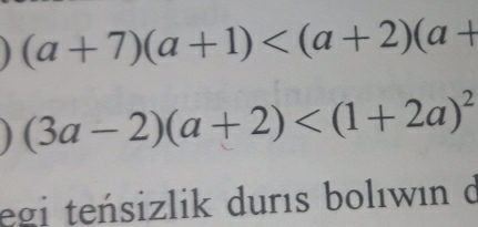 (a+7)(a+1)
(3a-2)(a+2)
egi teńsizlik durıs bolıwın d