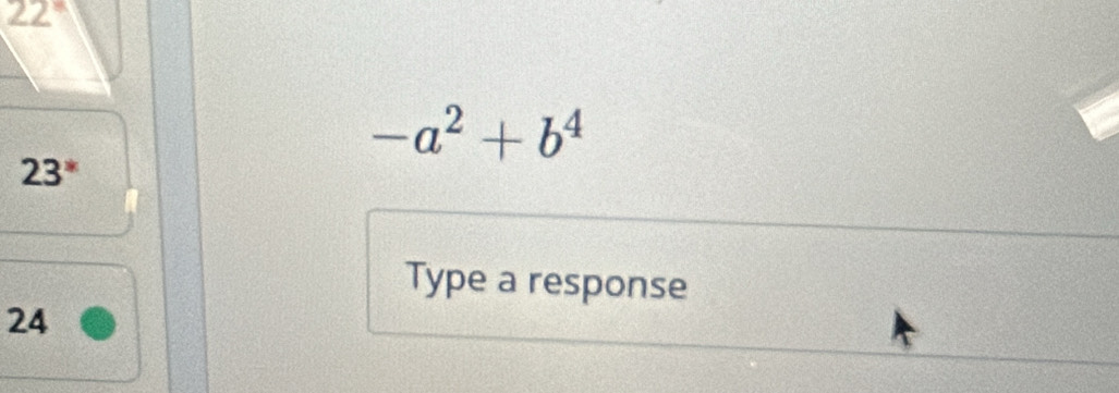 22
-a^2+b^4
23^*
Type a response
24