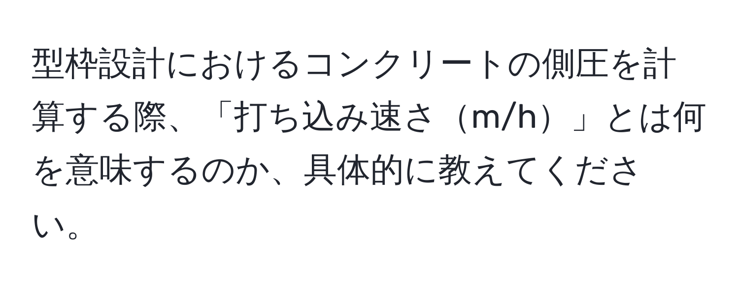 型枠設計におけるコンクリートの側圧を計算する際、「打ち込み速さm/h」とは何を意味するのか、具体的に教えてください。