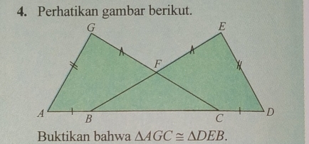 Perhatikan gambar berikut. 
Buktikan bahwa △ AGC≌ △ DEB.