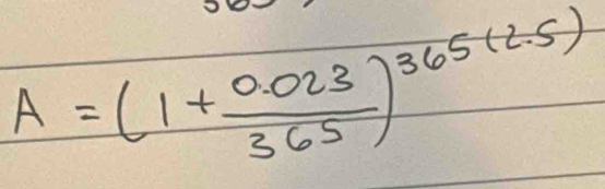 A=(1+ (0.023)/365 )^365(2.5)