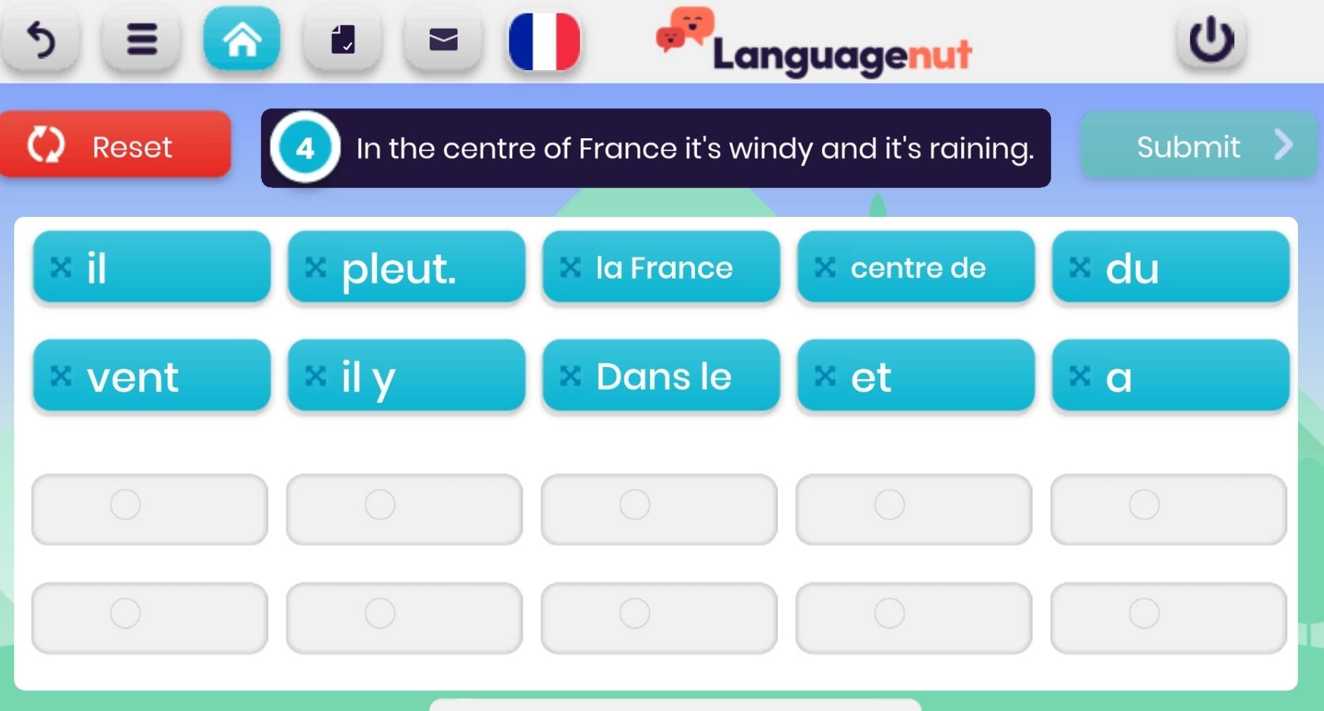 Languagenut 
Reset 4 In the centre of France it's windy and it's raining. Submit 
× il pleut. la France centre de du 
× vent il y * Dans le et a