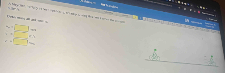 Dashboard Đồ Translate
5.5m/s. 
A bicyclist, initially at rest, speeds up steadily. During this time interval she averages 

Referencs Censo 1 3 4 
Determine all unknowns. 

Aresniolask Co
v_0=□ m/s
in

overline v=□ m/s.
v_f=□ m/s