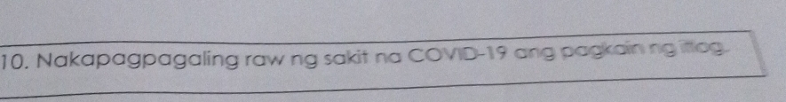 Nakapagpagaling raw ng sakit na COVID- 19 ang pagkain ng ittog. 
_