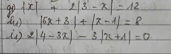 go |x|+2|3-x|=12
s) |5x+3|+|x-1|=8
2|4-3x|-3|x+1|=0