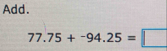 Add.
77.75+-94.25=□