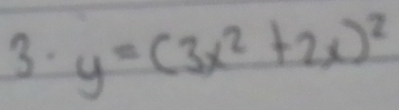 y=(3x^2+2x)^2