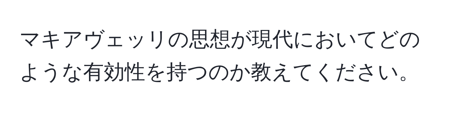 マキアヴェッリの思想が現代においてどのような有効性を持つのか教えてください。