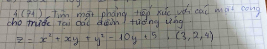 4(74) tinn mài phāng tānxúo vá cai màn cong 
cho tude Tai daà diéi tudng ung
z=x^2+xy+y^2-10y+5,(3,2,4)