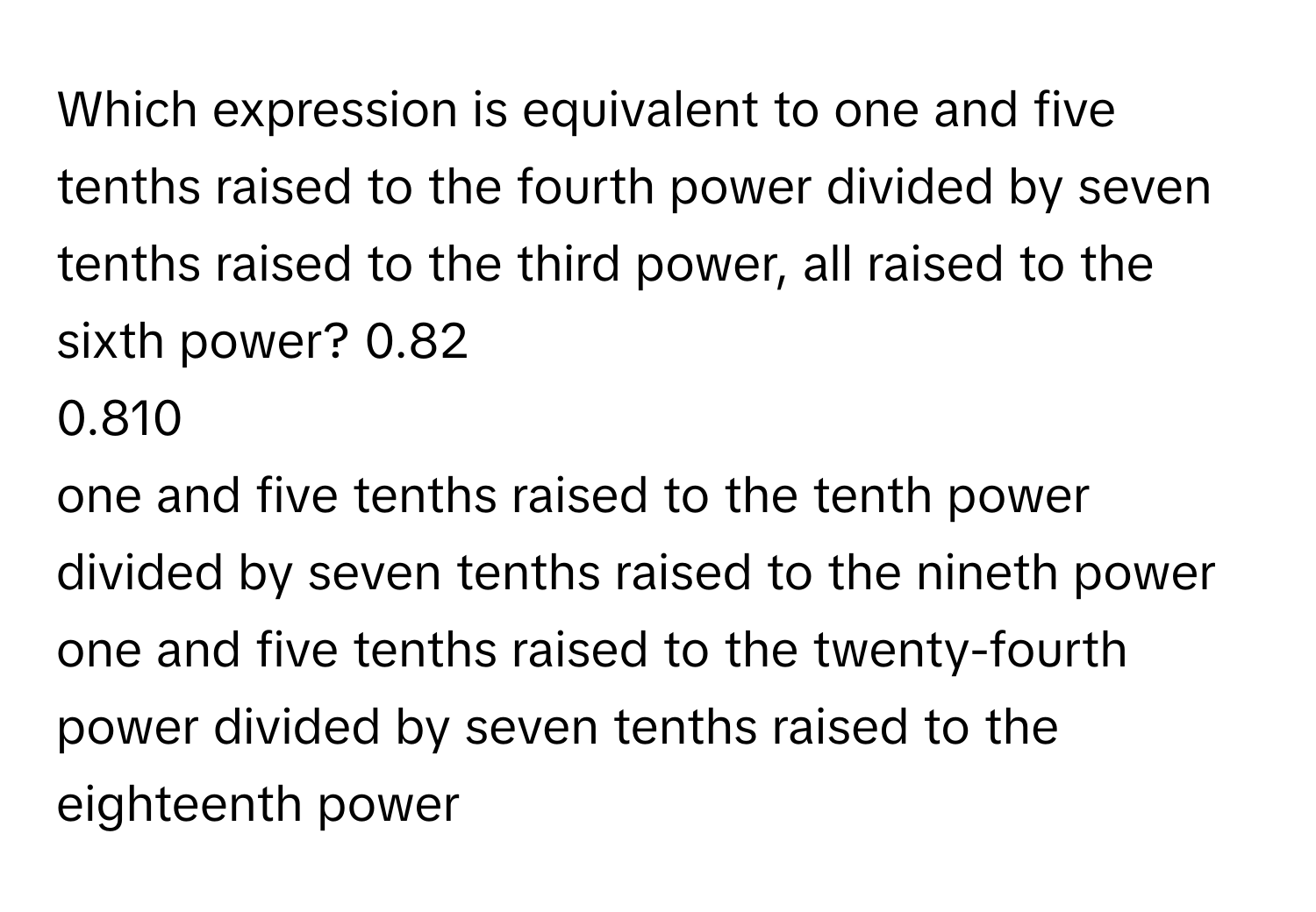 Solved: Which expression is equivalent to one and five tenths raised to ...