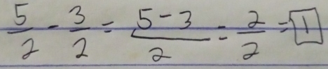  5/2 - 3/2 = (5-3)/2 = 2/2 =boxed 1