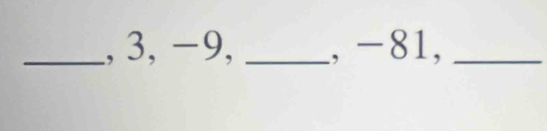 3, −9, _, -81,_