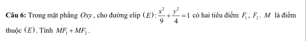 Trong mặt phẳng Oxy, cho đường elip (E):  x^2/9 + y^2/4 =1 có hai tiêu điểm F_1, F_2. M là điểm 
thuộc (E). Tính MF_1+MF_2.