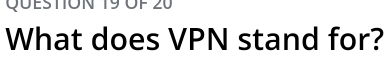 QuestoN 19 Öf 20 
What does VPN stand for?