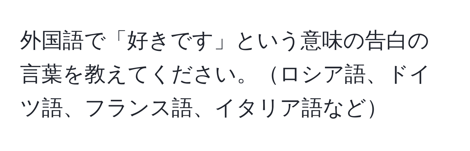 外国語で「好きです」という意味の告白の言葉を教えてください。ロシア語、ドイツ語、フランス語、イタリア語など