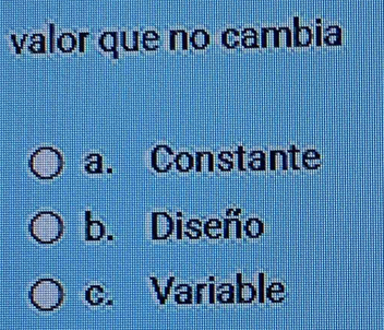 valor que no cambia
a. Constante
b. Diseño
c. Variable