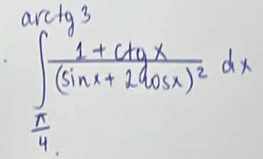 arctg3
∈t frac 1+ctgx(sin x+2cos x)^2dx
 π /4 