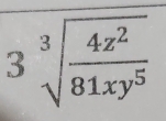 3sqrt[3](frac 4z^2)81xy^5