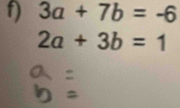 3a+7b=-6
2a+3b=1