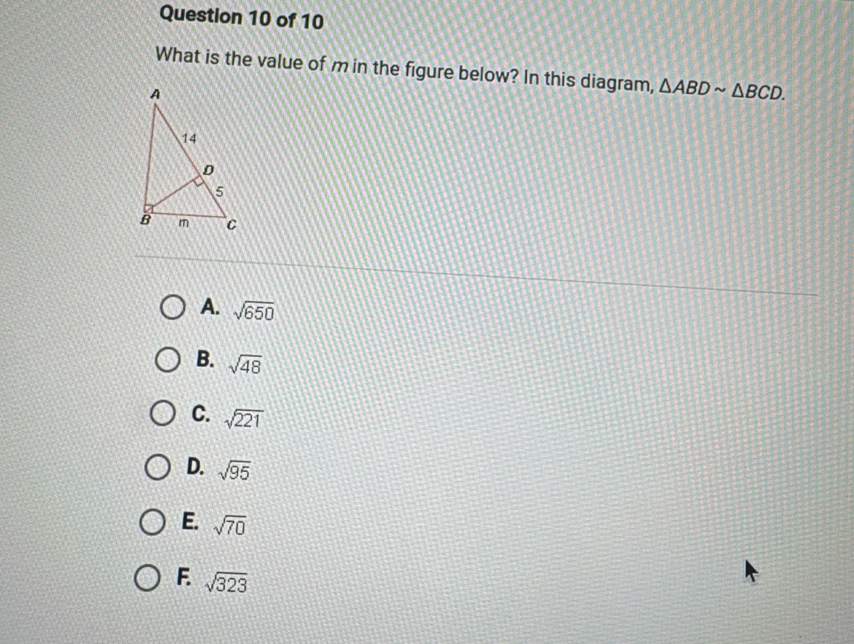 What is the value of m in the figure below? In this diagram, △ ABDsim △ BCD.
A. sqrt(650)
B. sqrt(48)
C. sqrt(221)
D. sqrt(95)
E. sqrt(70)
F. sqrt(323)