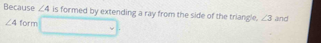 Because ∠ 4 is formed by extending a ray from the side of the triangle, ∠ 3 and
∠ 4 form (-3,4) □.