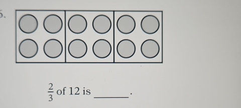 ).
 2/3  of 12 is _.