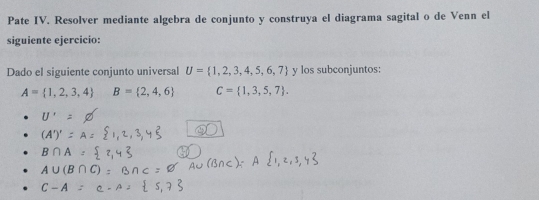 Pate IV. Resolver mediante algebra de conjunto y construya el diagrama sagital o de Venn el
siguiente ejercicio:
Dado el siguiente conjunto universal U= 1,2,3,4,5,6,7 y los subconjuntos:
A= 1,2,3,4 B= 2,4,6 C= 1,3,5,7.
(A
B∩
A
C-