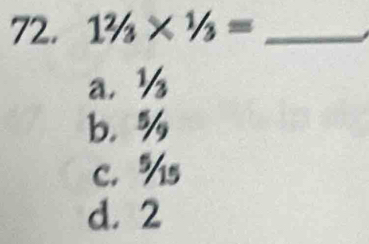 1^2/_3*^1/_3= _
a. ½
b. %
c. % s
d. 2