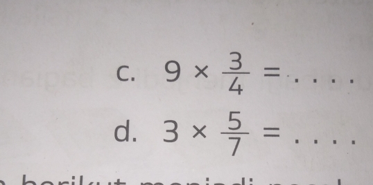 9*  3/4 = _ . 
d. 3*  5/7 =... _ _ 