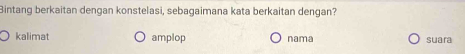 Bintang berkaitan dengan konstelasi, sebagaimana kata berkaitan dengan?
kalimat amplop nama suara