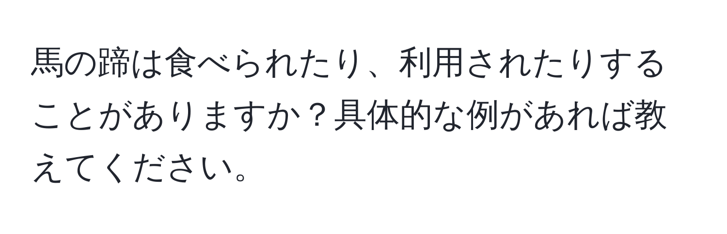 馬の蹄は食べられたり、利用されたりすることがありますか？具体的な例があれば教えてください。