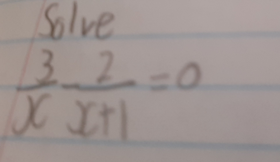 Solve
 3/x - 2/x+1 =0