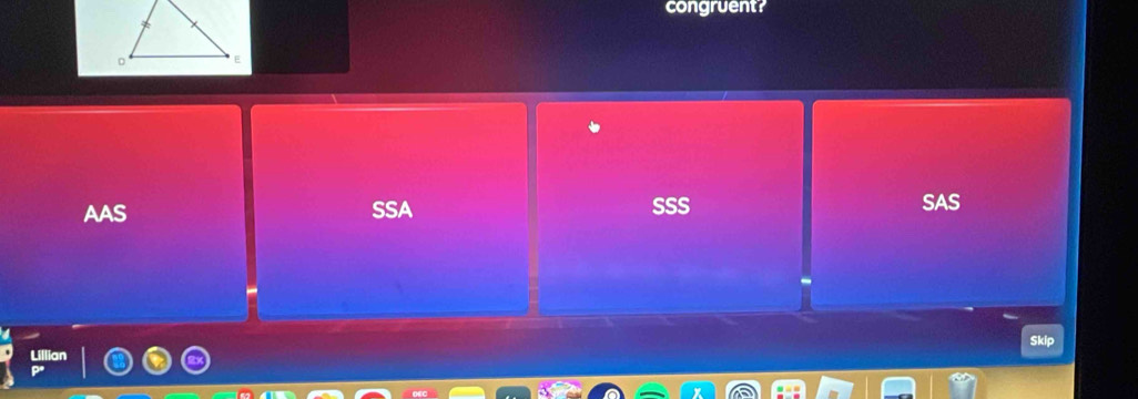 congruent?
SSS
AAS SSA SAS
Skip