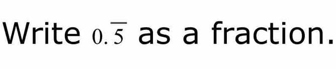 Write 0.overline 5 as a fraction.