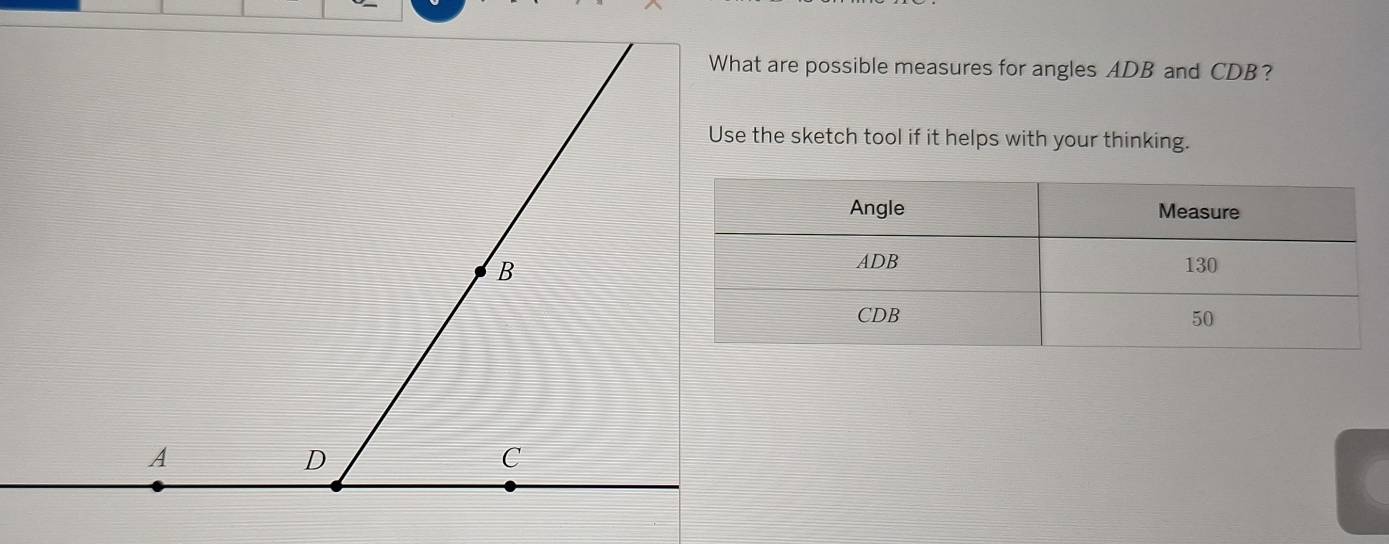 What are possible measures for angles ADB and CDB? 
Use the sketch tool if it helps with your thinking.