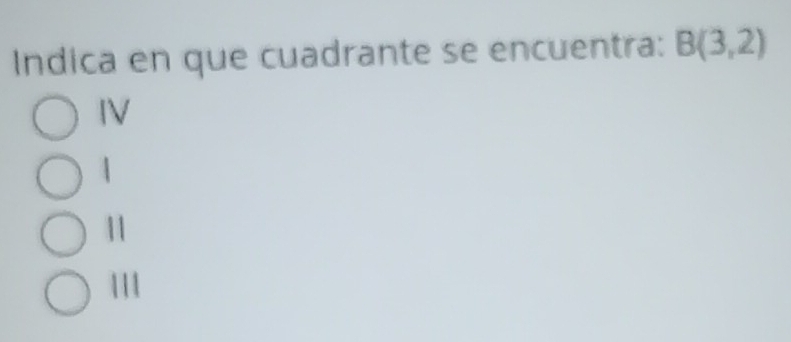 Indica en que cuadrante se encuentra: B(3,2)
IV
11
111