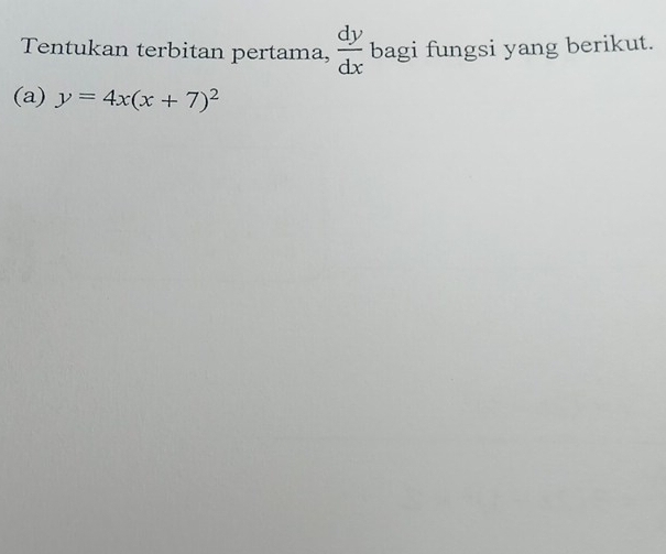 Tentukan terbitan pertama,  dy/dx  bagi fungsi yang berikut.
(a) y=4x(x+7)^2