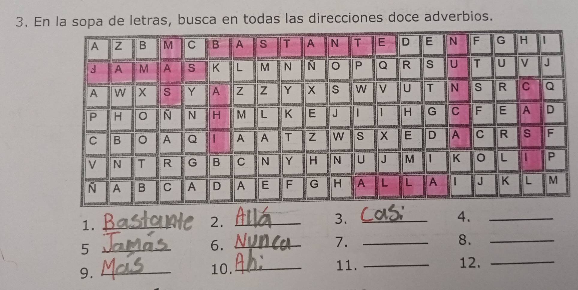 En la sopa de letras, busca en todas las direcciones doce adverbios. 
1._ 
2._ 
3._ 
4._ 
8、_ 
_5 
6._ 
7._ 
12._ 
9._ 
10._ 11._