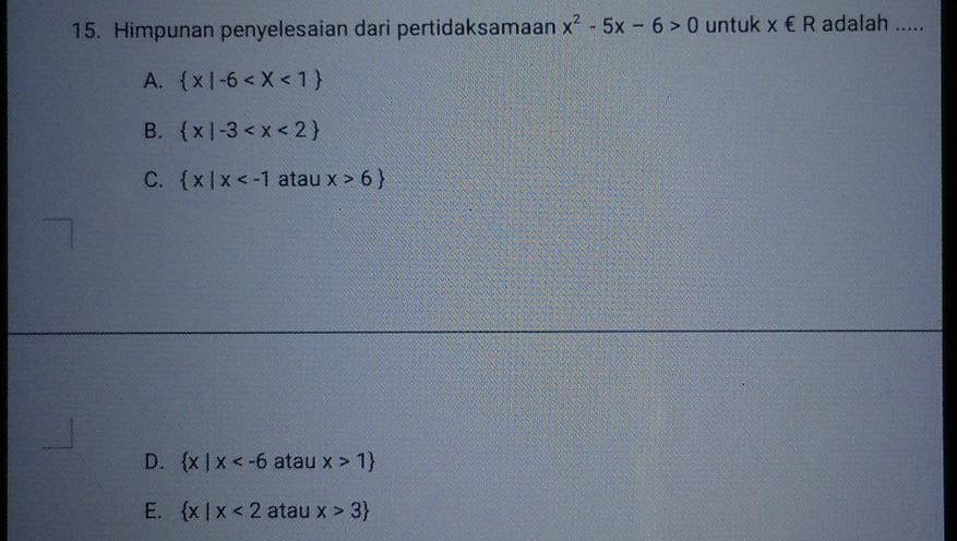 Himpunan penyelesaian dari pertidaksamaan x^2-5x-6>0 untuk x∈ R adalah .....
A.  x|-6
B.  x|-3
C.  x|x atau x>6
D.  x|x atau x>1
E.  x|x<2</tex> atau x>3