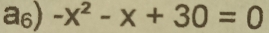 a6) -x^2-x+30=0