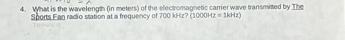 What is the wavelength (in meters) of the electromagnetic carrier wave transmitted by The 
Sports Fan radio station at a frequency of 700 kHz? (1000Hz=1kHz)