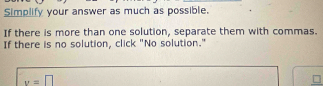 Simplify your answer as much as possible. 
If there is more than one solution, separate them with commas. 
If there is no solution, click "No solution."
y=□
□